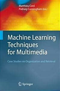 Machine Learning Techniques for Multimedia: Case Studies on Organization and Retrieval (Hardcover, 2008)