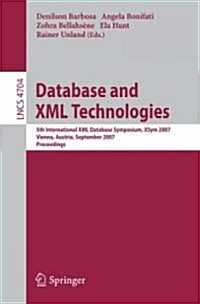 Database and XML Technologies: 5th International XML Database Symposium, Xsym 2007, Vienna, Austria, September 23-24, 2007, Proceedings (Paperback, 2007)