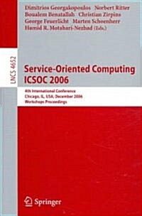 Service-Oriented Computing ICSOC 2006: 4th International Conference, Chicago, IL, USA, December 4-7, 2006, Workshop Proceedings (Paperback)