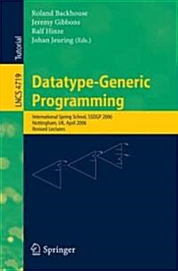 Datatype-Generic Programming: International Spring School, SSDGP 2006, Nottingham, UK, April 24-27, 2006, Revised Lectures (Paperback)