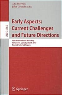 Early Aspects: Current Challenges and Future Directions: 10th International Workshop, Vancouver, Canada, March 13, 2007, Revised Selected Papers (Paperback)