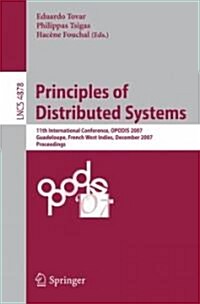 Principles of Distributed Systems: 11th International Conference, OPODIS 2007, Guadeloupe, French West Indies, December 17-20, 2007, Proceedings (Paperback)