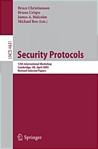 Security Protocols: 13th International Workshop, Cambridge, UK, April 20-22, 2005, Revised Selected Papers (Paperback)