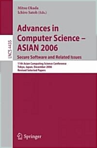 Advances in Computer Science - ASIAN 2006: Secure Software and Related Issues: 11th Asian Computing Science Conference, Tokyo, Japan, December 6-8, 20 (Paperback)