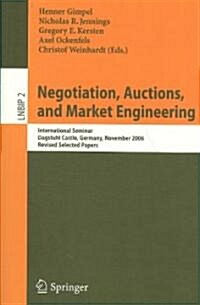 Negotiation, Auctions, and Market Engineering: International Seminar, Dagstuhl Castle, Germany, November 12-17, 2006, Revised Selected Papers (Paperback)