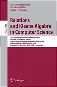 Relations and Kleene Algebra in Computer Science: 10th International Conference on Relational Methods in Computer Science, and 5th International Confe (Paperback, 2008)