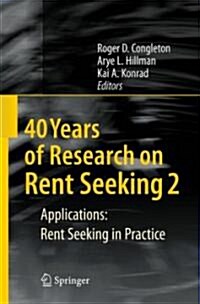 40 Years of Research on Rent Seeking 2: Applications: Rent Seeking in Practice (Hardcover, 2008)