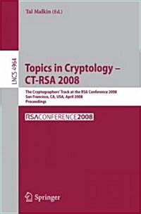 Topics in Cryptology - CT-Rsa 2008: The Cryptographers Track at the Rsa Conference 2008, San Francisco, CA, USA, April 8-11, 2008, Proceedings (Paperback, 2008)