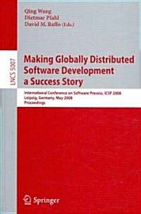 Making Globally Distributed Software Development a Success Story: International Conference on Software Process, Icsp 2008 Leipzig, Germany, May 10-11, (Paperback, 2008)