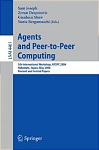 Agents and Peer-To-Peer Computing: 5th International Workshop, AP2PC 2006, Hakodate, Japan, May 9, 2006, Revised and Invited Papers (Paperback)