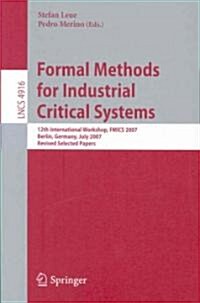 Formal Methods for Industrial Critical Systems: 12th International Workshop, Fmics 2007, Berlin, Germany, July 1-2, 2007, Revised Selected Papers (Paperback, 2008)