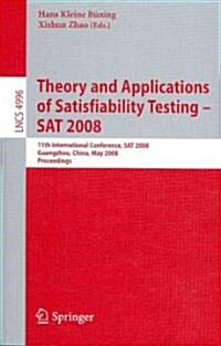 Theory and Applications of Satisfiability Testing - SAT 2008: 11th International Conference, SAT 2008, Guangzhou, China, May 12-15, 2008, Proceedings (Paperback, 2008)