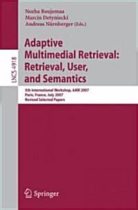 Adaptive Multimedia Retrieval: Retrieval, User, and Semantics: 5th International Workshop, AMR 2007, Paris, France, July 5-6, 2007, Revised Selected P (Paperback)