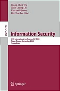 Information Security: 11th International Conference, Isc 2008, Taipei, Taiwan, September 15-18, 2008, Proceedings (Paperback)