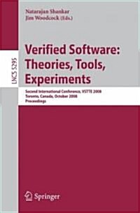 Verified Software: Theories, Tools, Experiments: Second International Conference, VSTTE 2008, Toronto, Canada, October 6-9, 2008, Proceedings (Paperback)