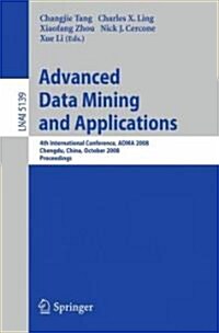 Advanced Data Mining and Applications: 4th International Conference, Adma 2008, Chengdu, China, October 8-10, 2008, Proceedings (Paperback, 2008)