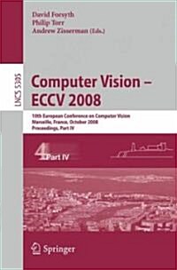 Computer Vision - ECCV 2008: 10th European Conference on Computer Vision, Marseille, France, October 12-18, 2008, Proceedings, Part IV (Paperback)