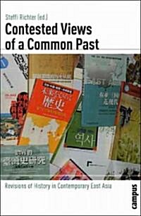 Contested Views of a Common Past: Revisions of History in Contemporary East Asia (Paperback)