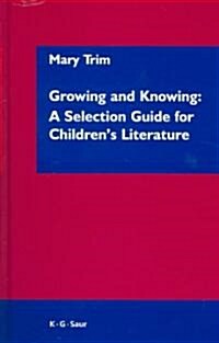 Growing and Knowing: A Selection Guide for Childrens Literature (Hardcover)