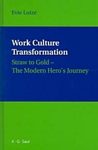 Work Culture Transformation: Straw to Gold - The Modern Heros Journey (Hardcover)