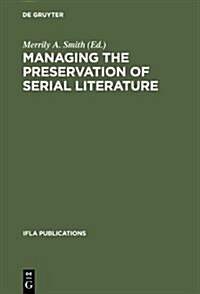 Managing the Preservation of Serial Literature: An International Symposium. Conference Held at the Library of Congress Washington, D.C., May 22 - 24, (Hardcover, Reprint 2013)
