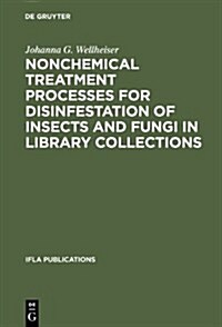 Nonchemical Treatment Processes for Disinfestation of Insects and Fungi in Library Collections (Hardcover)