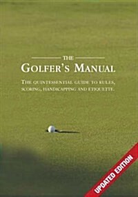 The Golfers Manual : The Quintessential Guide to Rules,Scoring,Handicapping and Etiquette (Paperback)
