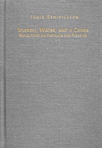 Idleness, Water and a Canoe : Reflections on Paddling for Pleasure (Hardcover)