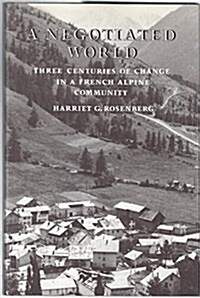 A Negotiated World : Three Centuries of Change in a French Alpine Community (Hardcover)