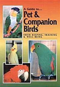 A Guide to Pet and Companion Birds : Their Keeping, Training and Well-Being (Paperback)