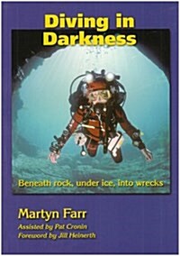 Diving in Darkness : Beneath Rock, Under Ice, into Wrecks (Paperback)