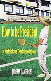 How to be President  - of Norfolk Lawn Tennis Association (Paperback)