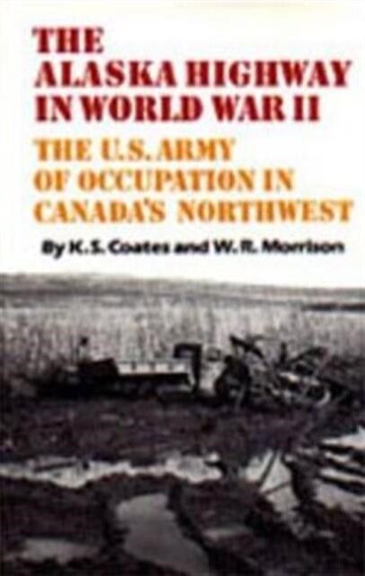 The Alaska Highway in World War II: The U.S. Army of Occupation in Canadas Northwest (Hardcover)