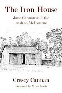 The Iron House : Jane Cannan and the Rush to Melbourne (Paperback)