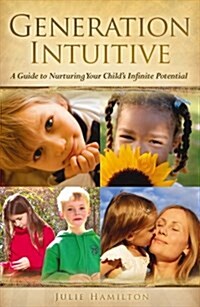 Generation Intuitive : A Guide to Nurturing Your Chikds Infinite Potential (Paperback)