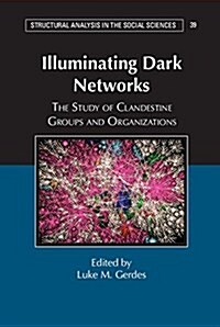 Illuminating Dark Networks : The Study of Clandestine Groups and Organizations (Hardcover)