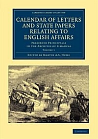 Calendar of Letters and State Papers Relating to English Affairs: Volume 1 : Preserved Principally in the Archives of Simancas (Paperback)