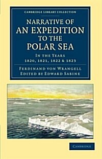 Narrative of an Expedition to the Polar Sea : In the Years 1820, 1821, 1822 and 1823 (Paperback)