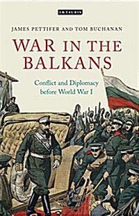 War in the Balkans : Conflict and Diplomacy Before World War I (Hardcover)
