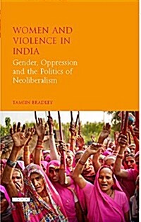 Women and Violence in India : Gender, Oppression and the Politics of Neoliberalism (Hardcover)