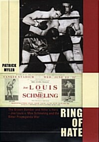 Ring of Hate : The Brown Bomber and Hitlers Hero - Joe Louis, Max Schmeling and the Bitter Propaganda War (Hardcover)