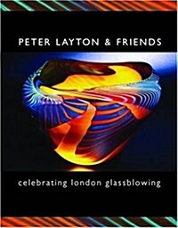 Peter Layton and Friends : Celebrating London Glassblowing (Hardcover)