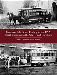 Pioneers of the Street Railway in the USA, Street Tramways in the UK...and Elsewehere (Paperback)