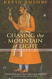 Chasing the Mountain of Light : Across India on the Trail of the Koh-i-Noor Diamond (Paperback)
