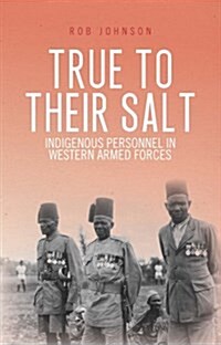 True to Their Salt : Indigenous Personnel in Western Armed Forces (Hardcover)