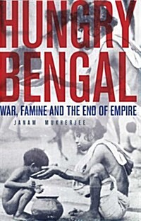 Hungry Bengal : War, Famine and the End of Empire (Hardcover)