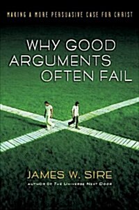 Why Good Arguments Often Fail : Making a More Persuasive Case for Christ (Paperback)