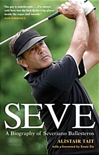 Seve : A Biography of Severiano Ballesteros (Hardcover)