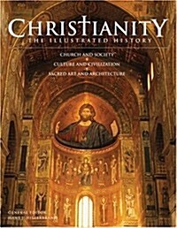 Christianity: The Illustrated History : Church and Society, Culture and Civilization, Sacred Art and Architecture (Other Book Format)