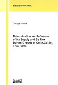 Determination and Influence of Na Supply and Se Flux During Growth of Cu(In,Ga)Se2 Thin Films (Paperback)